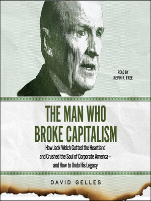 cover image of The Man Who Broke Capitalism: How Jack Welch Gutted the Heartland and Crushed the Soul of Corporate America—and How to Undo His Legacy